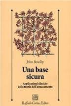 Una base sicura. Applicazioni cliniche della teoria dell'attaccamento