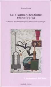 La disumanizzazione tecnologica - Il destino dell'arte nell'epoca delle nuove tecnologie