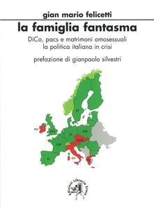 La famiglia fantasma. DICO, PACS e matrimoni omosessuali. La politica italiana in crisi