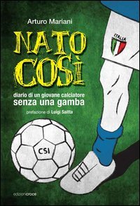 Nato cos&igrave;. Diario di un giovane calciatore senza una gamba