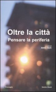 Oltre la citt&agrave;. Pensare la periferia