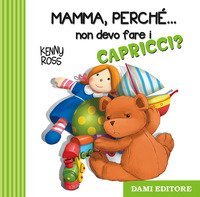 Mamma, perch&eacute;... non devo fare i capricci?