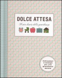 Dolce attesa. Il mio diario della gravidanza