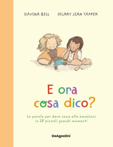 E ora cosa dico? Le parole per dare voce alle emozioni in 28 piccoli grandi momenti
