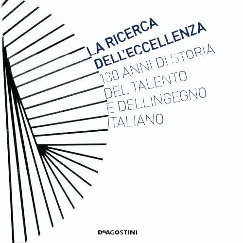La ricerca dell'eccellenza. 130 anni di storia del talento e dell'ingegno italiano