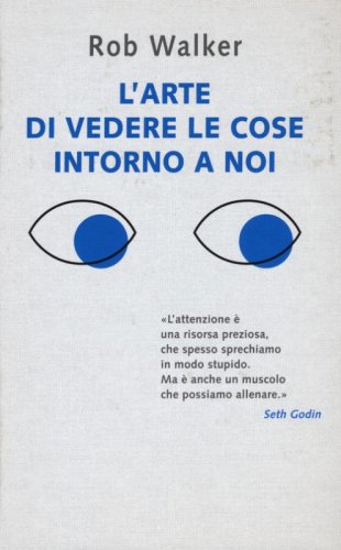L'arte di vedere le cose intorno a noi. 131 modi per trovare l'ispirazione, scatenare la creativit&agrave; e scoprire la gioia nel quotidiano