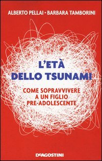 L'et&agrave; dello tsunami. Come sopravvivere a un figlio pre-adolescente