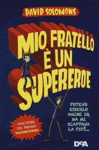 Mio fratello &egrave; un supereroe. Potevo esserlo anche io, ma mi scappava la pip&igrave;...