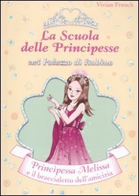 Principessa Melissa e il braccialetto dell'amicizia. La scuola delle principesse nel palazzo di Rubino