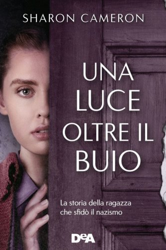 Una luce oltre il buio. La storia della ragazza che sfid&ograve; il nazismo