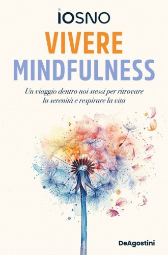 Vivere mindfulness. Un viaggio dentro noi stessi per ritrovare la serenit&agrave; e respirare la vita