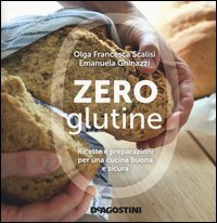 Zero glutine. Ricette e preparazioni per una cucina buona e sicura