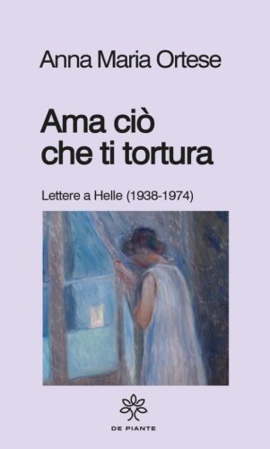 Ama ciò che ti tortura. Lettere a Helle (1938-1974)
