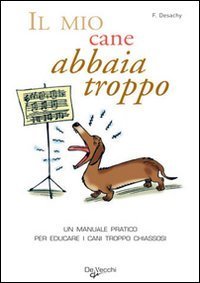 Il mio cane abbaia troppo! Un manuale pratico per educare i cani troppo chiassosi