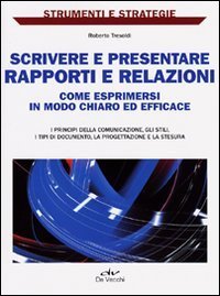 Scrivere e presentare rapporti e relazioni - Come esprimersi in modo chiaro ed efficace