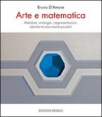 Arte e matematica. Metafore, analogie, rappresentazioni, identit&agrave; tra due mondi possibili