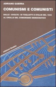 Comunismi e comunisti. Dalle &laquo;svolte&raquo; di Togliatti e Stalin del 1944 al crollo del comunismo democratico