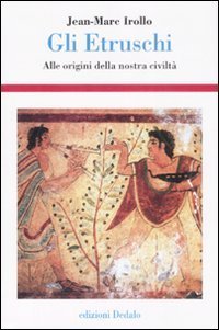 Gli etruschi. Alle origini della nostra civilt&agrave;