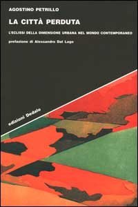 La citt&agrave; perduta. L'eclissi della dimensione urbana nel mondo contemporaneo