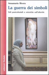 La guerra dei simboli. Veli postcoloniali e retoriche sull'alterit&agrave;