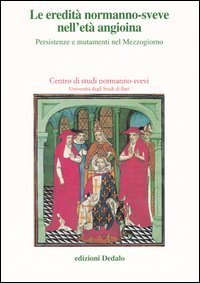 Le eredit&agrave; normanno&shy;sveve nell'et&agrave; angioina. Persistenze e mutamenti nel Mezzogiorno. Atti delle 15e Giornate normanno&shy;sveve (Bari, 22-25 ottobre 2002)