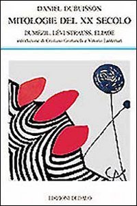 Mitologie del XX secolo. Dum&eacute;zil, L&eacute;vi-Strauss, Eliade