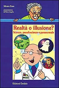 Realt&agrave; o illusione? Scienza, pseudoscienza e paranormale