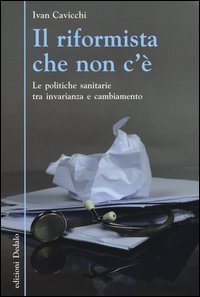 Il riformista che non c'&egrave;. Le politiche sanitarie tra invarianza e cambiamento