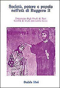 Societ&agrave;, potere e popolo nell'et&agrave; di Ruggero II - Atti delle 3/e Giornate normanno-sveve