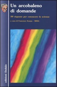 Un arcobaleno di domande. 99 risposte per conoscere la scienza