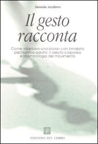 Il gesto racconta. Come &laquo;danzare una storia&raquo; con il malato psichiatrico adulto: il vissuto corporeo e la simbologia del movimento