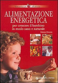 Alimentazione energetica. Per crescere il bambino in modo sano e naturale