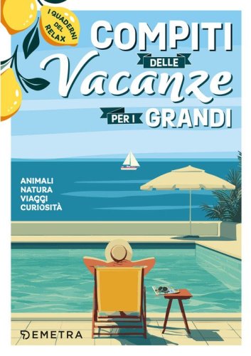 Compiti delle vacanze per i grandi. Animali, natura, viaggi, curiosit&agrave;. I quaderni del relax