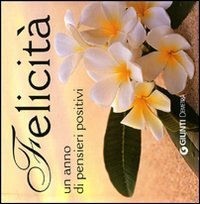 Felicit&agrave;. Un anno di pensieri positivi