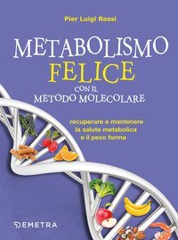 Metabolismo felice con il metodo molecolare. Recuperare e mantenere la salute metabolica e il peso forma