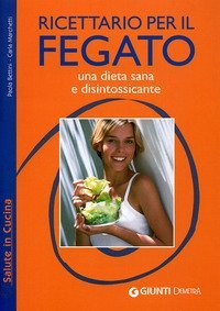 Ricettario per il fegato. Una dieta sana e disintossicante
