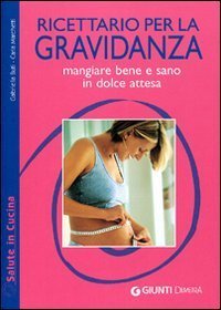 Ricettario per la gravidanza. Mangiare bene e sano in dolce attesa