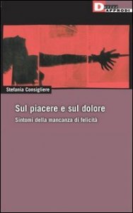 Sul piacere e sul dolore. Sintomi della mancanza di felicit&agrave;