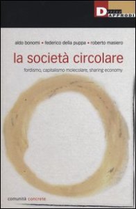 La societ&agrave; circolare. Fordismo, capitalismo molecolare, sharing economy