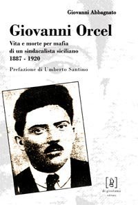 Giovanni Orcel. Vita e morte per mafia di un sindacalista siciliano 1887-1920