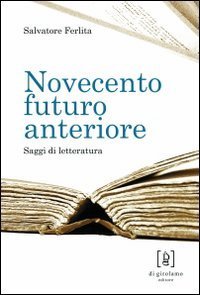 Novecento futuro anteriore. Saggi di letteratura