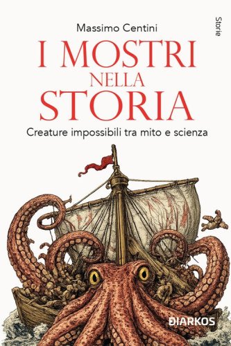 I mostri nella storia. Creature impossibili tra mito e scienza