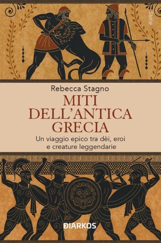 Miti dell'antica Grecia. Un viaggio epico tra d&egrave;i, eroi e creature leggendarie