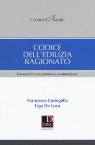 Codice dell'edilizia ragionato. Commentato con dottrina e giurisprudenza