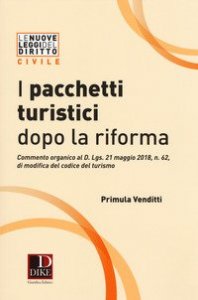 I pacchetti turistici dopo la riforma. Commento organico al decreto D. Lgs. 21 maggio 2018, n. 62, di modifica del codice del turismo