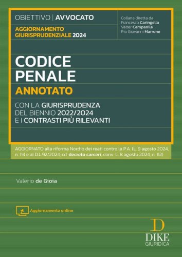 Codice penale annotato con la giurisprudenza del biennio 2022/2024 e i contrasti più rilevanti. Aggiornato alla riforma Nordio dei reati contro la P.A. (L. 9 agosto 2024, n. 114 e al D.L. 92/2024, cd. decreto carceri, conv. L. 8 agosto 2024, n. 112)