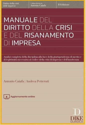 Manuale del diritto della crisi e del risanamento di impresa. Analisi completa della disciplina alla luce della giurisprudenza di merito e di legittimit&agrave; successiva al codice della crisi di impresa e dell'insolvenza