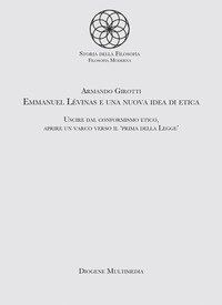 Emmanuel Levinas e una nuova idea di etica. Uscire dal conformismo etico, aprire un varco verso il &laquo;Prima della legge&raquo;