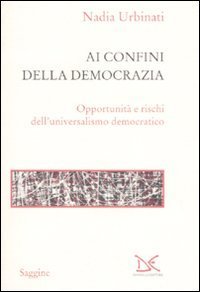 Ai confini della democrazia - Opportunit&agrave; e rischi dell'universalismo democratico