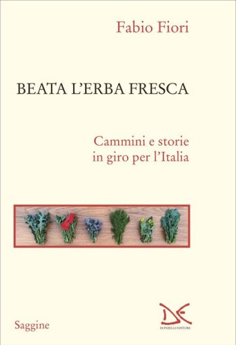 Beata l'erba fresca. Cammini e storie in giro per l'Italia